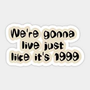 We're gonna  live just  like it's 1999 Sticker